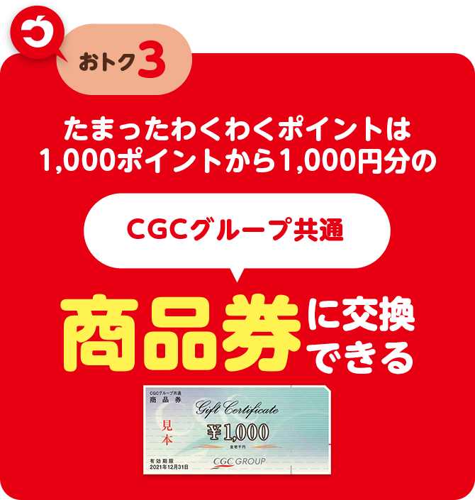 1,000ポイントから1,000円分のCGCグループ共通商品券に交換いただけます。